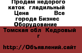 Продам недорого  каток  гладильный  › Цена ­ 90 000 - Все города Бизнес » Оборудование   . Томская обл.,Кедровый г.